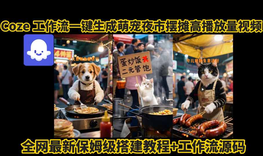 coze工作流一键生成萌宠夜市摆摊AI高赞高播放量视频保姆级拆解教程_微雨项目网