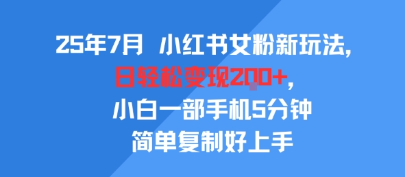 25年7月小红书女粉新玩法，公域转私域变现，日轻松变现2张+，5分钟简单复制好上手_微雨项目网