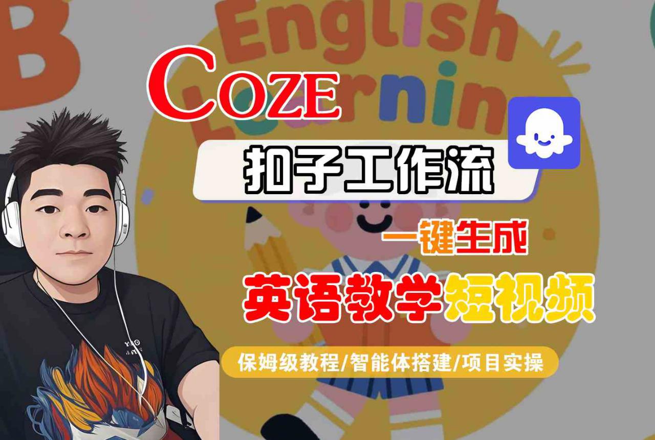 COZE扣子工作流一键生成英语教学短视频，保姆级教程-智能体搭建-项目实操_微雨项目网
