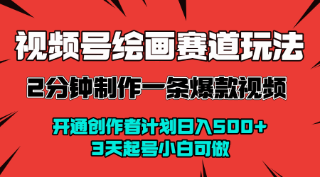 视频号绘画赛道暴力变现玩法，2分钟制作一条爆款视频，开通创作者计划日入多张，3天起号小白可做_微雨项目网