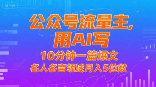 公众号流量主，用AI写，10分钟一篇爆文，名人名言领域月入5位数_微雨项目网