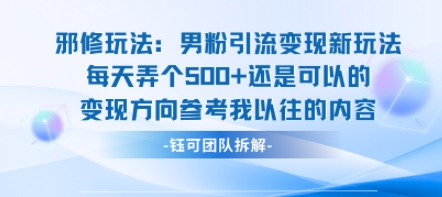 邪修玩法：男粉引流变现新玩法每天弄个5张还是可以的变现方向参考我以往的内容_微雨项目网