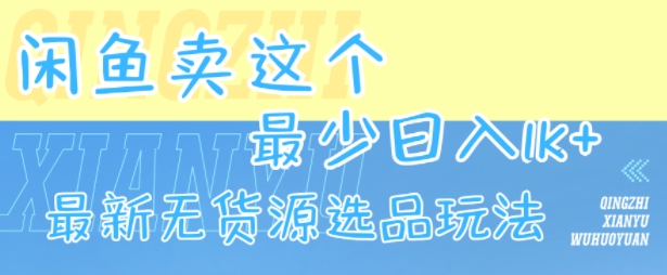 闲鱼卖这个，最少日入1k，最新无货源选品玩法_微雨项目网