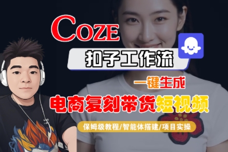 Coze扣子工作流一键生成电商复刻带货短视频，保姆级教程-智能体搭建-项目实操_微雨项目网