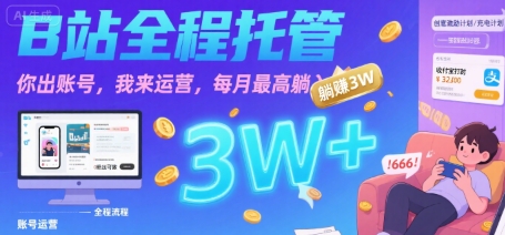 【B站全程托管 】你出账号，我来运营，每月最高躺入3W【揭秘】_微雨项目网