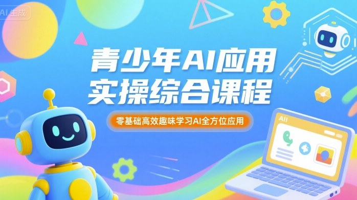 青少年AI应用实操综合课程，零基础高效趣味学习AI全方位应用_微雨项目网