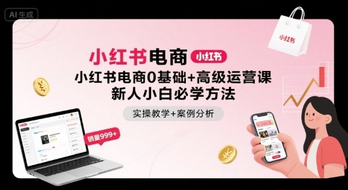 小红书电商0基础+高级运营课，新人小白必学方法，实操教学+案例分析_微雨项目网
