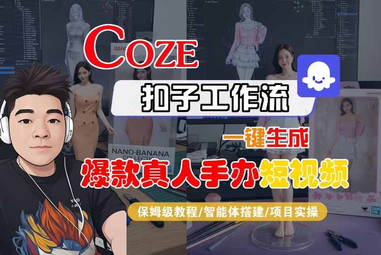COZE扣子工作流一键生成爆款真人手办短视频，保姆级教程-智能体搭建-项目实操_微雨项目网