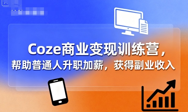 Coze商业变现训练营，帮助普通人升职加薪， 获得副业收入_微雨项目网
