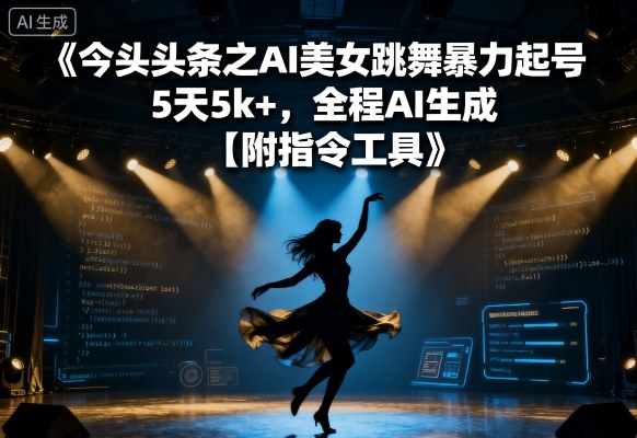 今日头条之AI美女跳舞暴力起号，5天1k+，全程AI生成【附指令工具】_微雨项目网