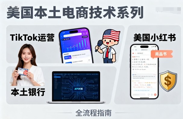 美国本土电商技术，Tiktok 运营篇+美国小红书篇+本土银行篇_微雨项目网