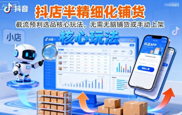 抖店半精细化铺货，截流预判选品核心玩法，无需无脑铺货或手动上架（更新9月）_微雨项目网
