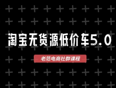 淘宝无货源价车5.0，​2025最新VIP淘宝无货源课程，1688代发，蓝海选品，零成本创业首选（更新）_微雨项目网