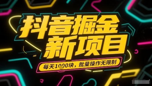 抖音掘金新项目，每天收益多张，批量操作无限制非常简单_微雨项目网
