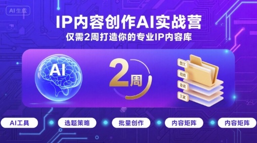 IP内容创作AI实战营，仅需2周打造你的专业IP内容库_微雨项目网