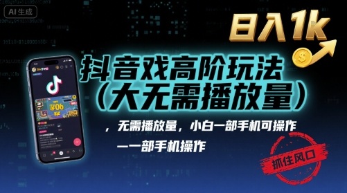 抖音游戏高阶玩法(大佬私藏)，无需播放量，小白一部手机可操作，日入1k，抓住风口轻松变现【揭秘】_微雨项目网