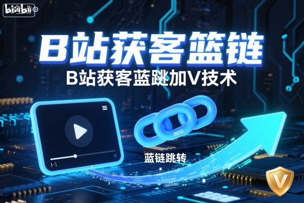 B站获客篮链跳转加V技术，B站获客蓝链跳转技术_微雨项目网