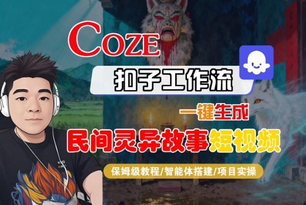 Coze扣子智能体工作流一键生成“民间灵异故事“短视频，全流程保姆级教学_微雨项目网