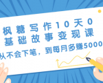 枫糖写作10天0基础故事变现课:从不会下笔,到每月多赚5000+(10节视频课)_微雨项目网