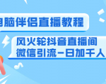 0粉电脑伴侣直播教程+风火轮抖音直播间微信引流-日加千人技术（两节视频）_微雨项目网