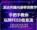 龙达传媒内部抖音带货密训营:手把手教你玩转抖音FEED信息流,让你销量暴增_微雨项目网