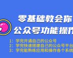 零基础教会你公众号功能操作、平台搭建、图文编辑、菜单设置等(18节课)_微雨项目网