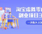 淘宝虚拟零成本副业项目3.0,实战操作一天收入100+賺点零花钱或生活费_微雨项目网