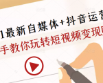 2021最新自媒体+抖音运营课,手把手教你玩转短视频变现赚钱_微雨项目网