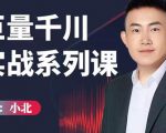 小北巨量千川实战系列课:千川核心各类目实战打法,撬动直播间流量进阶系统优化技巧_微雨项目网