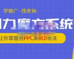 老衲·引力魔方系统课，让你掌握低PPC高ROI玩法，价值299元_微雨项目网