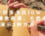 德哥·拼多多改10W+实操教程课,手把手实操演示3种方法_微雨项目网
