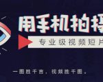 手机拍摄课：如何用手机拍出专业级短视频，一图胜千言，视频胜千图_微雨项目网