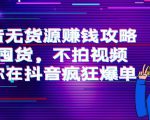 抖音无货源赚钱攻略，不囤货，不拍视频，带你在抖音疯狂爆单_微雨项目网