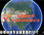 谷歌地图（三维地图）看世界，最新火爆短视频玩法_微雨项目网