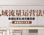 私域流量运营法则，高端玩家私域流量搭建，躺着赚钱不是梦_微雨项目网