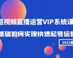 2022短视频直播运营VIP系统课:零基础如何实现快速起号运营(价值2999元)_微雨项目网