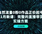 自然流量0粉0作品正价起号11月新课：完整的直播带货实操方案_微雨项目网