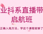 企业抖系直播带货启航班,正确入局方法,学这个课程就够了_微雨项目网