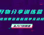 好物分享训练营:短视频带货最新爆单实战核心,从入门到精通_微雨项目网