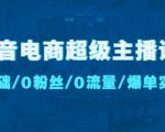 抖音电商超级主播课：0基础、0粉丝、0流量、爆单实操！_微雨项目网