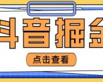 最近爆火3980的抖音掘金项目,号称单设备一天100~200+【全套详细玩法教程】_微雨项目网