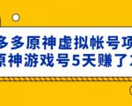 外面卖2980的拼多多原神虚拟帐号项目：卖原神游戏号5天赚了2万_微雨项目网