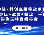 星玥传媒·抖创直播带货课程，达人+小店+运营+投流，一门课带你玩转直播带货_微雨项目网