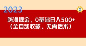 2023跨海掘金长期项目，小白也能日入500+全自动收款无需话术_微雨项目网