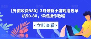 【外面收费980】3月最新小游戏撸包单机50-80，详细操作教程_微雨项目网