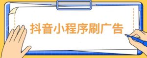 【低保项目】抖音小程序刷广告变现玩法，需要自己动手去刷，多劳多得【详细教程】_微雨项目网