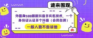 外面卖588最新抖音多实名技术，一个身份证认证多个抖音（会员自测）_微雨项目网