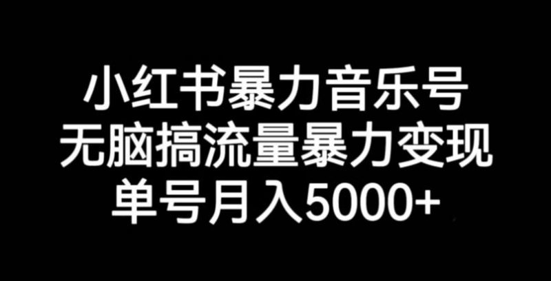 小红书暴力音乐号,无脑搞流量暴力变现,单号月入5000+_微雨项目网