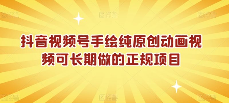 抖音视频号手绘纯原创动画视频可长期做的正规项目【揭秘】_微雨项目网