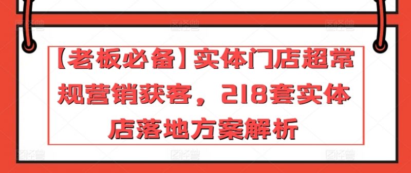 【老板必备】实体门店超常规营销获客，218套实体店落地方案解析_微雨项目网